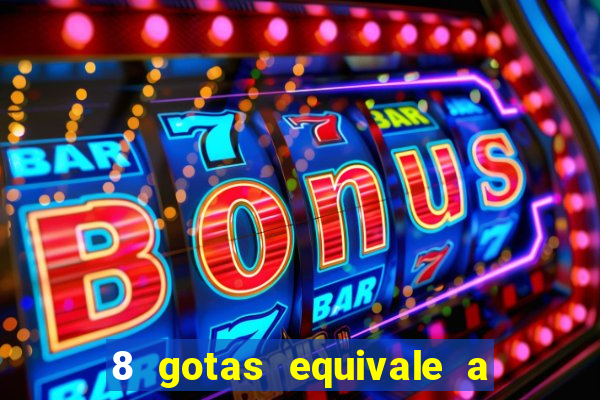 8 gotas equivale a quantos ml